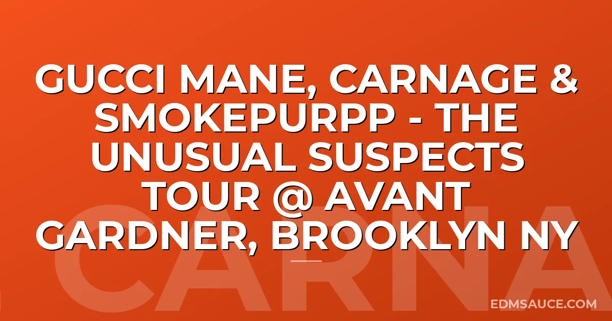 Gucci Mane, Carnage & Smokepurpp - The Unusual Suspects Tour @ Avant Gardner, Brooklyn NY