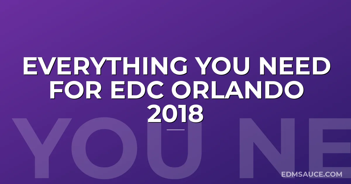 Everything You Need For EDC Orlando 2018