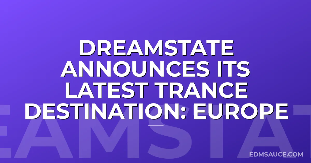 Dreamstate Announces Its Latest Trance Destination: EUROPE