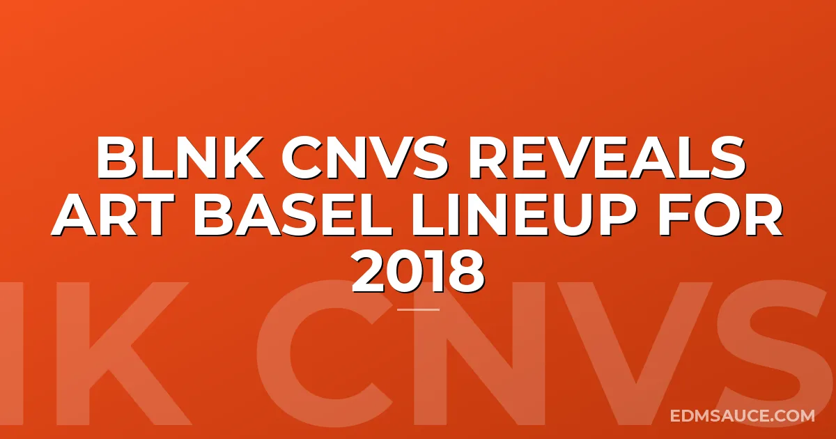 BLNK CNVS Reveals Art Basel Lineup For 2018