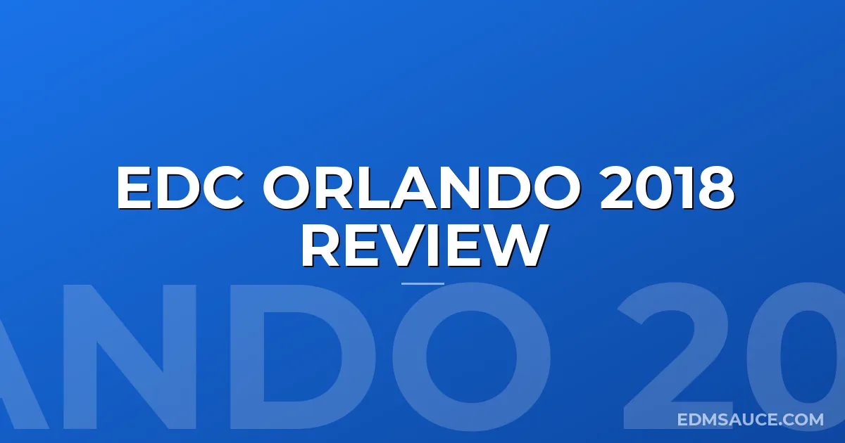 EDC Orlando 2018 Review