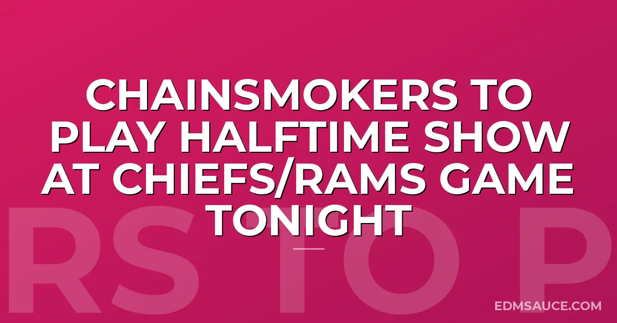 Chainsmokers to Play Halftime Show at Chiefs/Rams Game Tonight