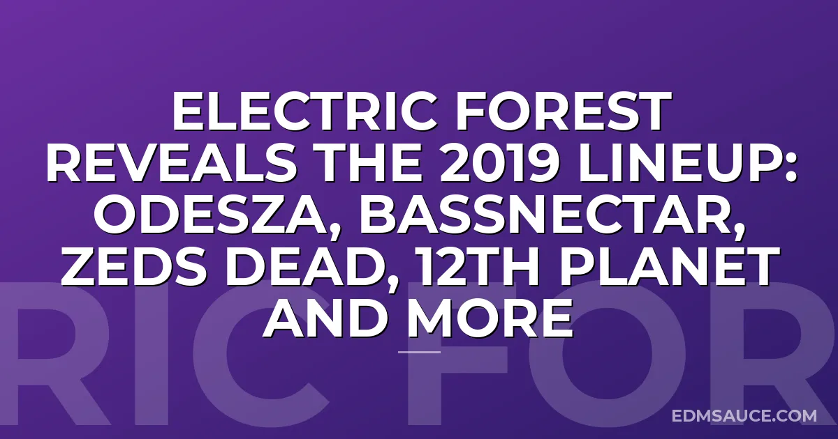 Electric Forest Reveals The 2019 Lineup: Odesza, Bassnectar, Zeds Dead, 12th Planet and More