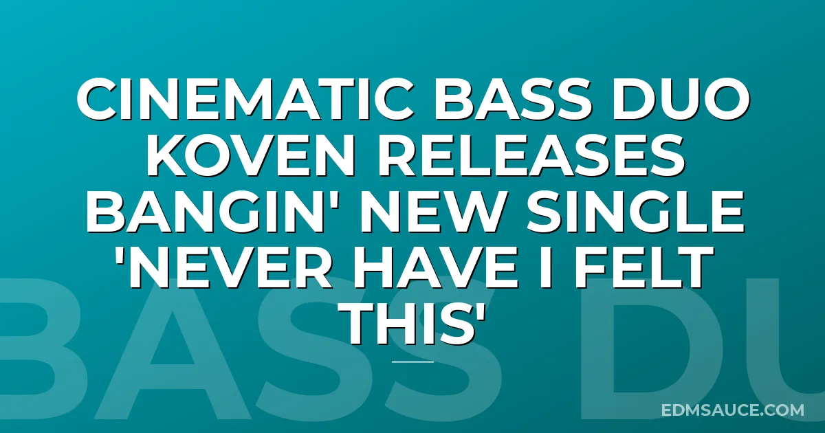 Cinematic Bass Duo Koven Releases Bangin' New Single 'Never Have I Felt This'