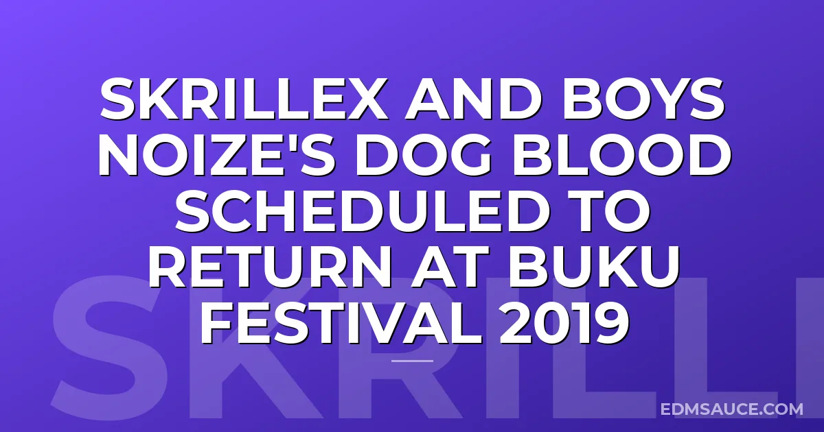 Skrillex and Boys Noize's Dog Blood Scheduled To Return at Buku Festival 2019