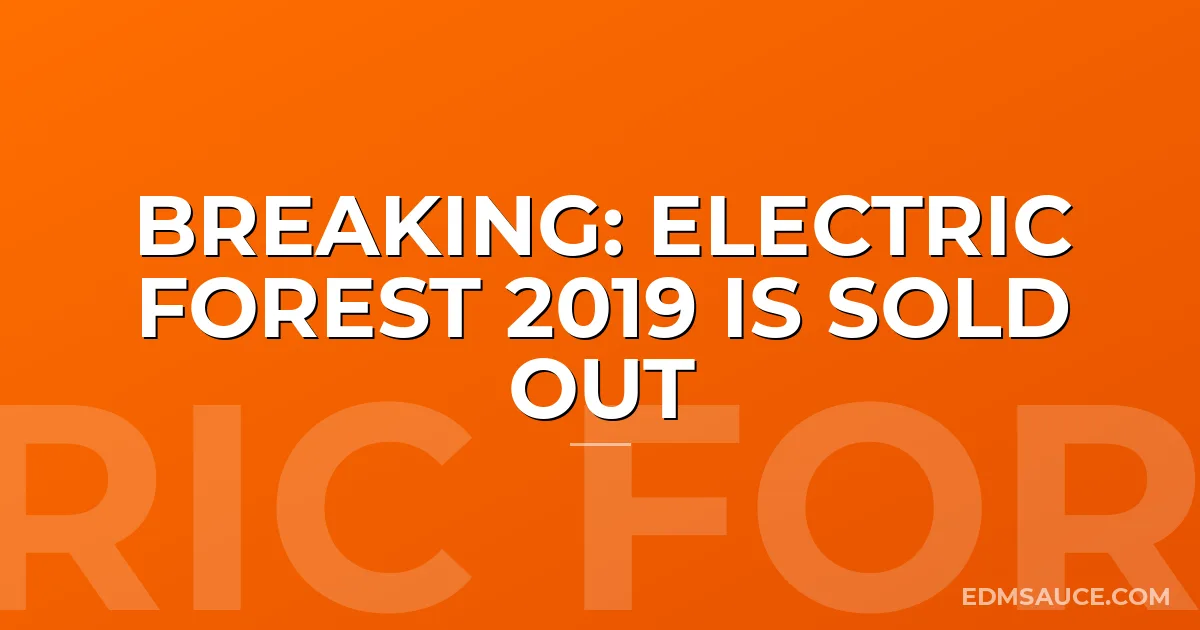 BREAKING: Electric Forest 2019 Is Sold Out