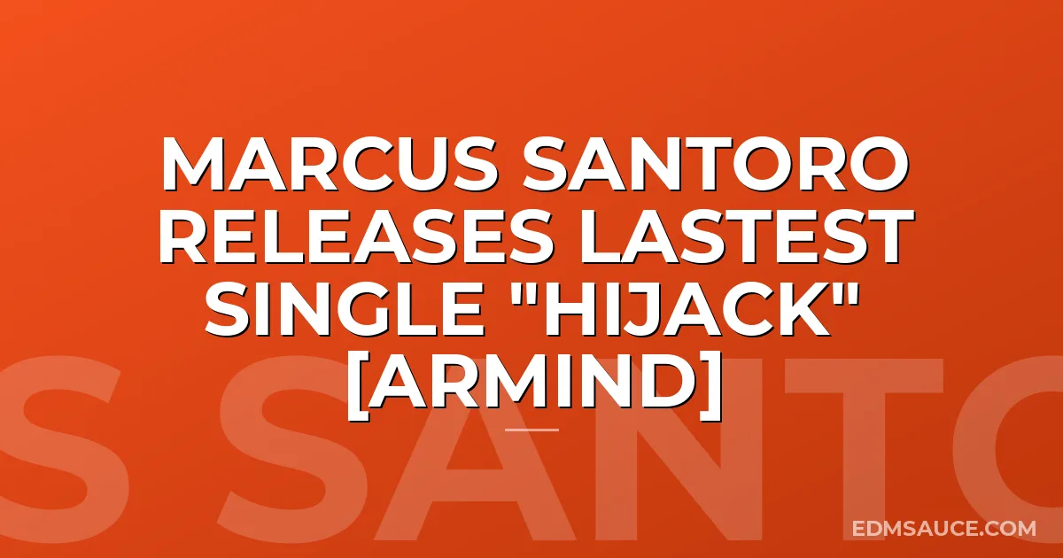 Marcus Santoro Releases Lastest Single "Hijack" [Armind]