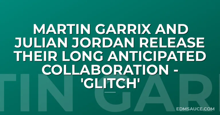 Martin Garrix And Julian Jordan Release Their Long Anticipated Collaboration - 'Glitch'
