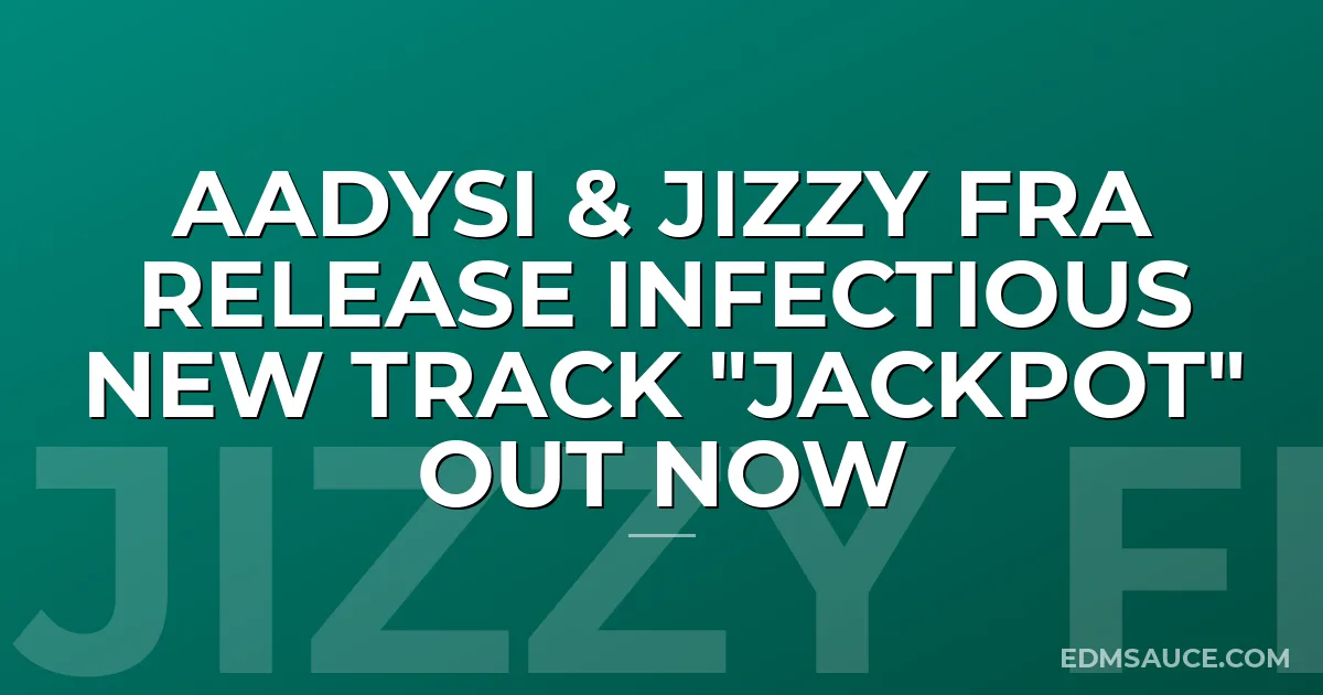 Aadysi & Jizzy Fra Release Infectious New Track "Jackpot" Out Now