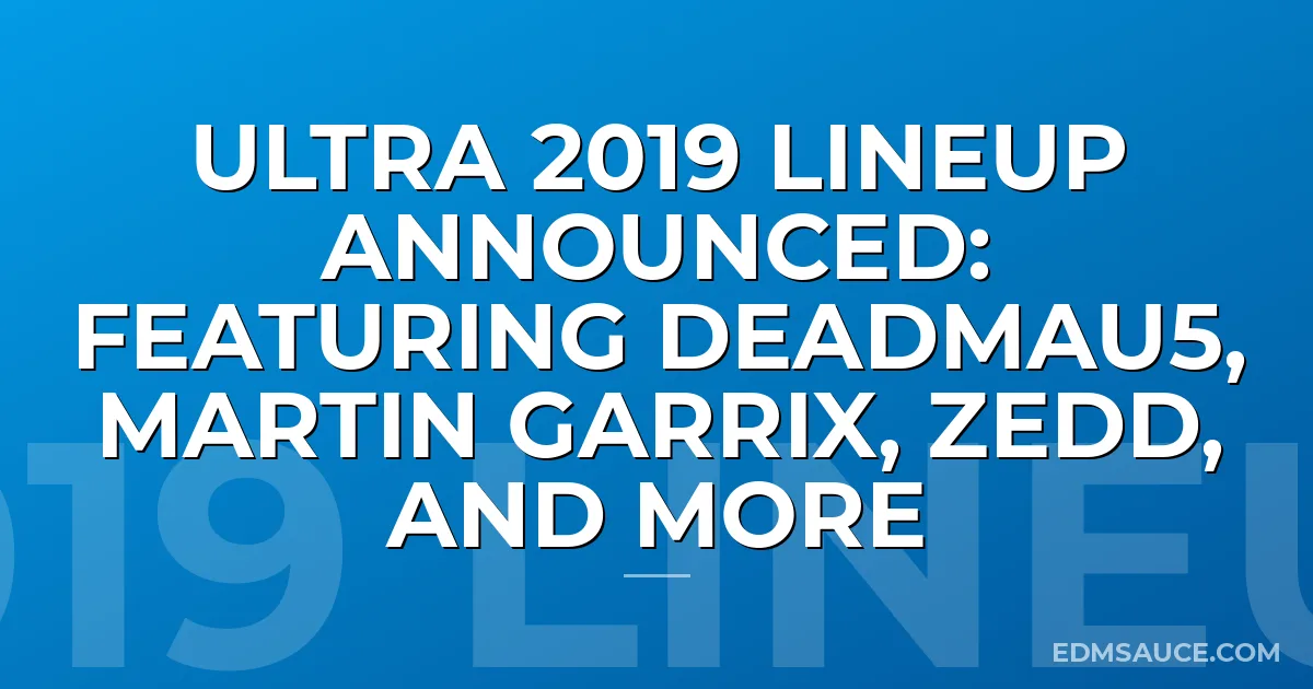 Ultra 2019 Lineup Announced: Featuring Deadmau5, Martin Garrix, Zedd, And More