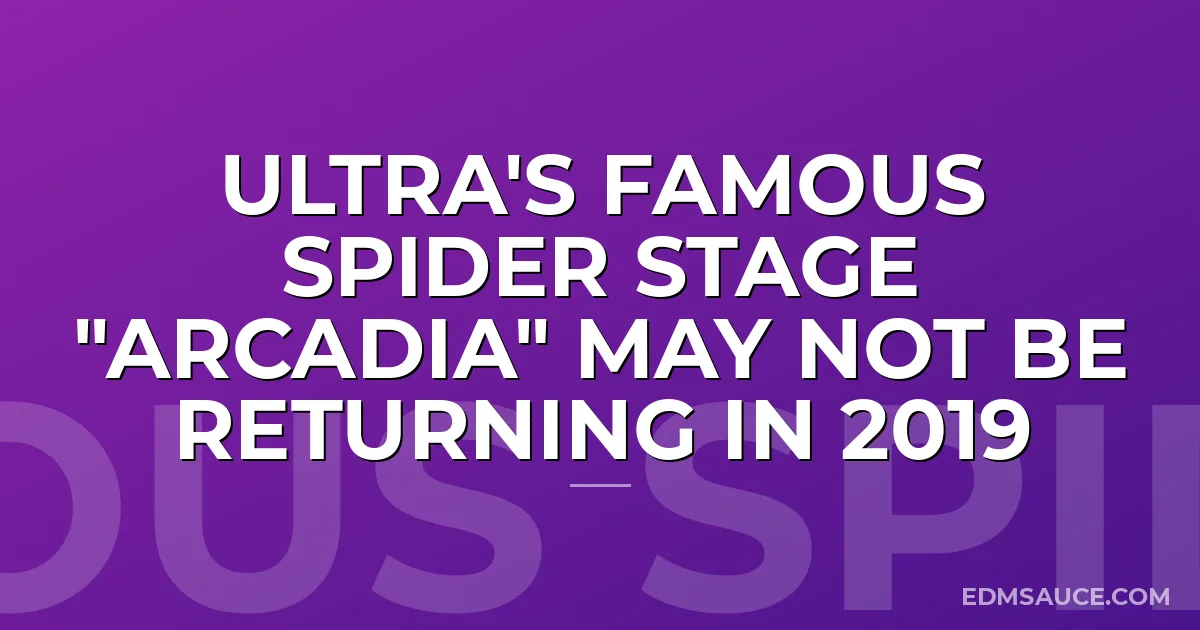 Ultra's Famous Spider Stage "Arcadia" May Not Be Returning in 2019
