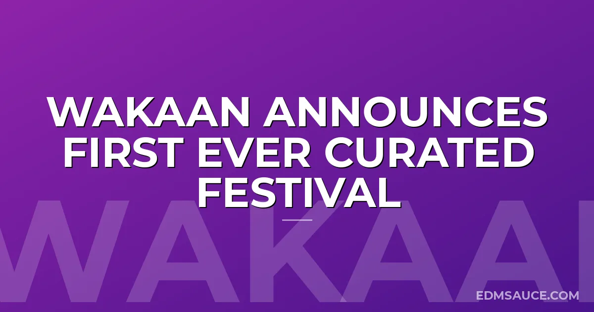 Wakaan Announces First Ever Curated Festival