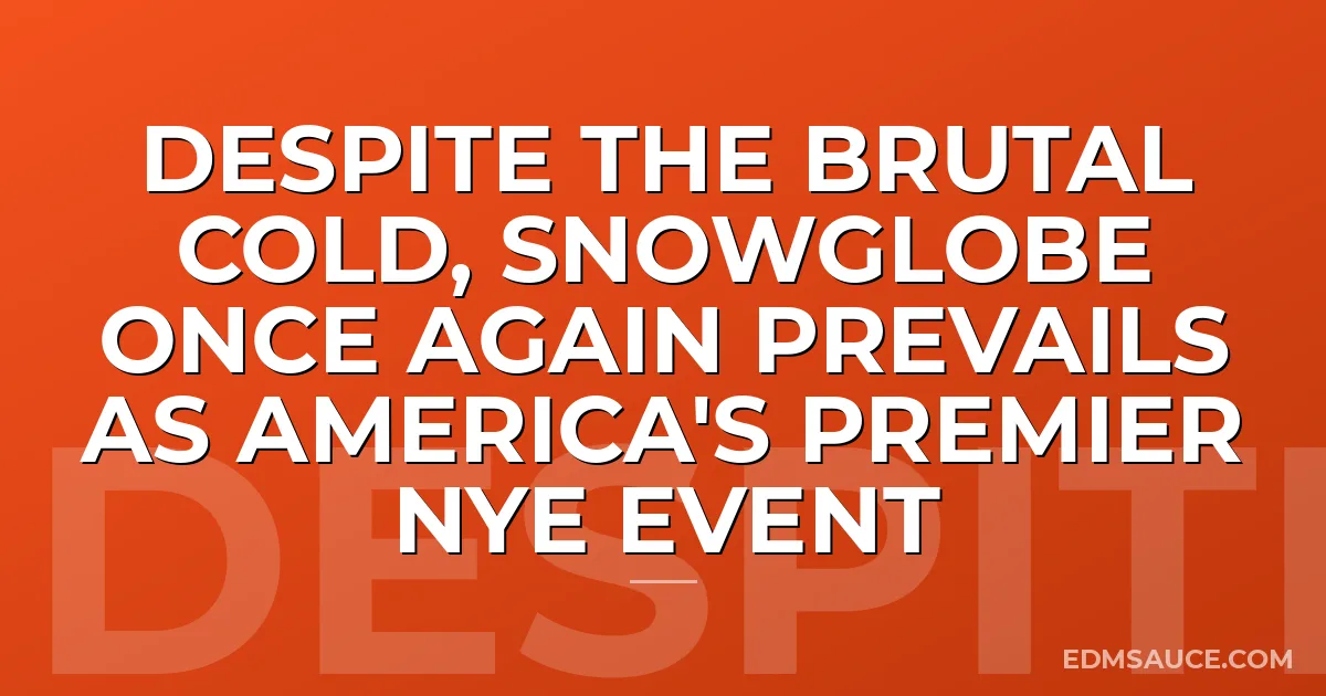 Despite The Brutal Cold, SnowGlobe Once Again Prevails As America's Premier NYE Event