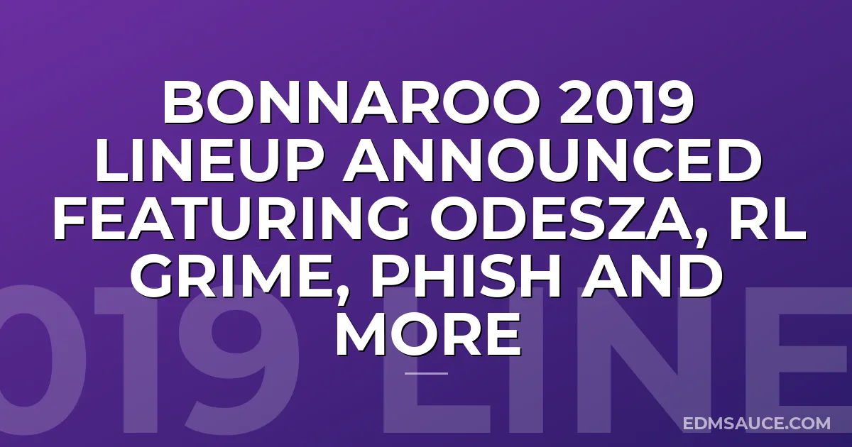 Bonnaroo 2019 Lineup Announced Featuring Odesza, RL Grime, Phish And More