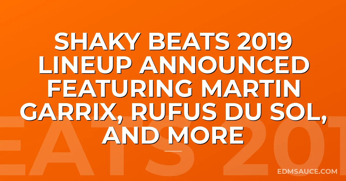 Shaky Beats 2019 Lineup Announced Featuring Martin Garrix, Rufus Du Sol, And More