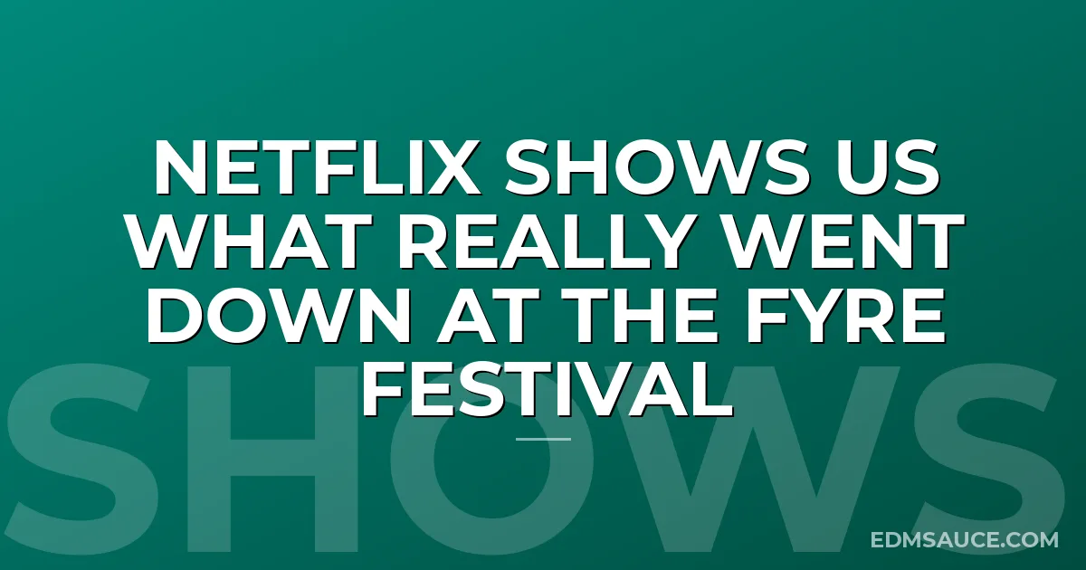 Netflix Shows Us What Really Went Down At The Fyre Festival