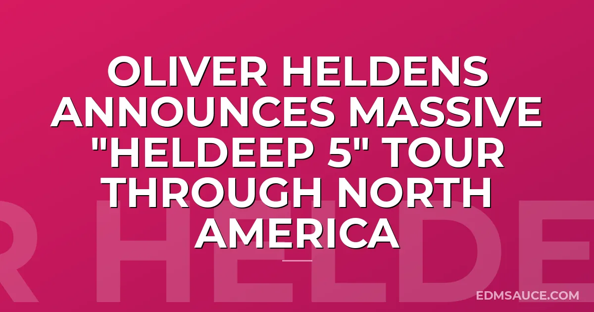 Oliver Heldens announces massive "Heldeep 5" tour through North America