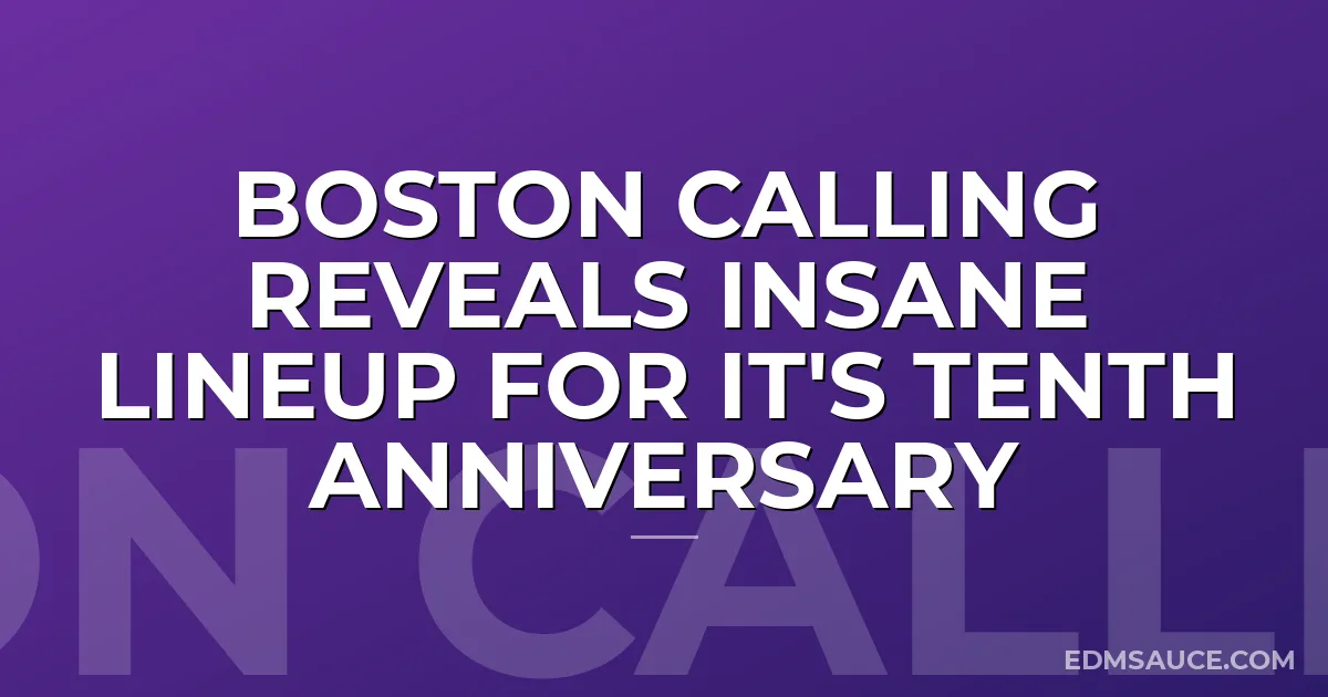 Boston Calling Reveals Insane Lineup For It's Tenth Anniversary