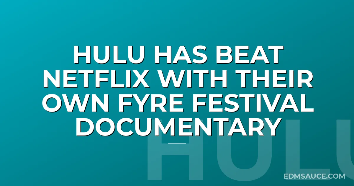 Hulu Has Beat Netflix With Their Own Fyre Festival Documentary