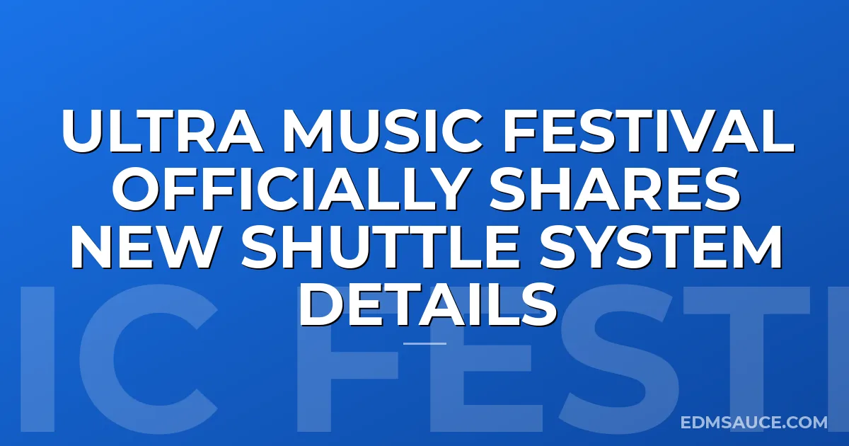 Ultra Music Festival Officially Shares New Shuttle System Details