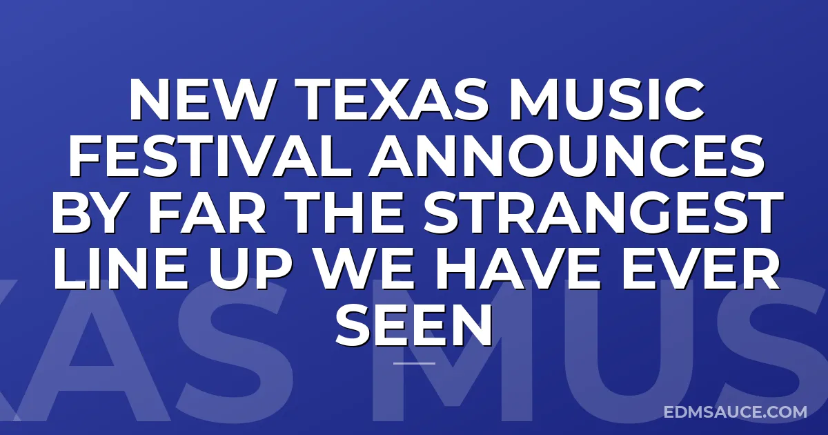 New Texas Music Festival Announces By Far The Strangest Line Up We Have Ever Seen