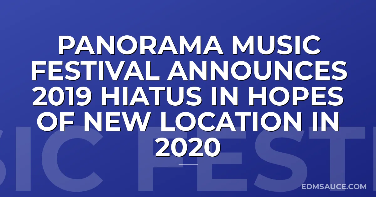 Panorama Music Festival Announces 2019 Hiatus In Hopes Of New Location In 2020