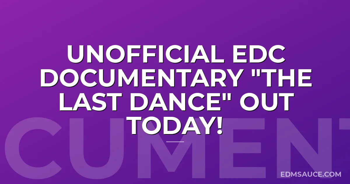 Unofficial EDC Documentary "The Last Dance" Out Today!