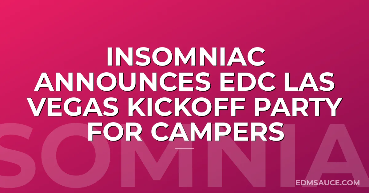 Insomniac Announces EDC Las Vegas Kickoff Party for Campers