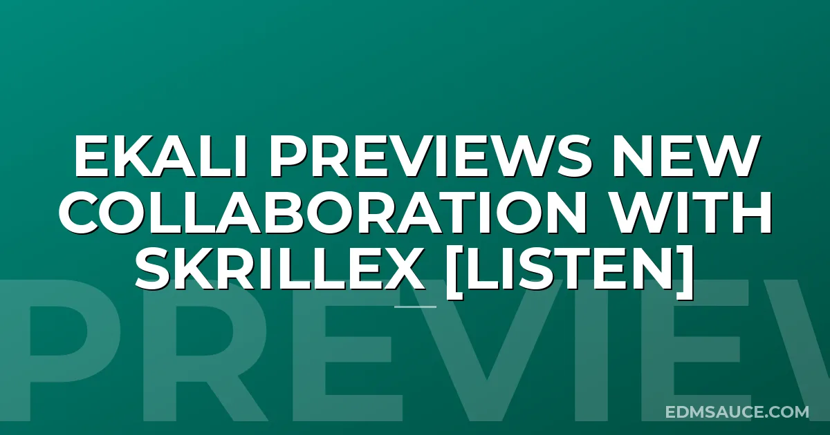 Ekali Previews New Collaboration With Skrillex [LISTEN]