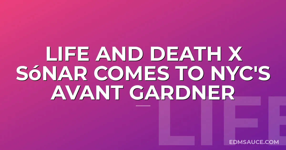 Life and Death x Sónar Comes to NYC's Avant Gardner