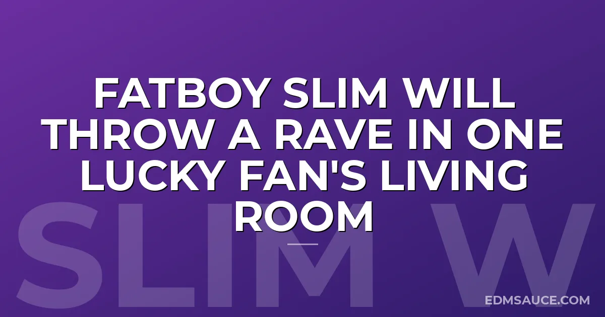 Fatboy Slim Will Throw A Rave In One Lucky Fan's Living Room
