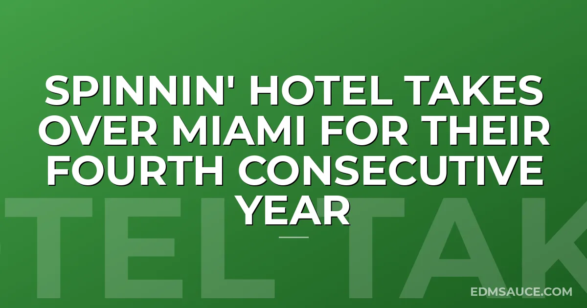 Spinnin' Hotel Takes Over Miami For Their Fourth Consecutive Year