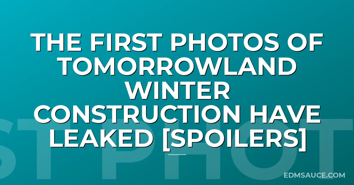 The First Photos Of Tomorrowland Winter Construction Have Leaked [SPOILERS]