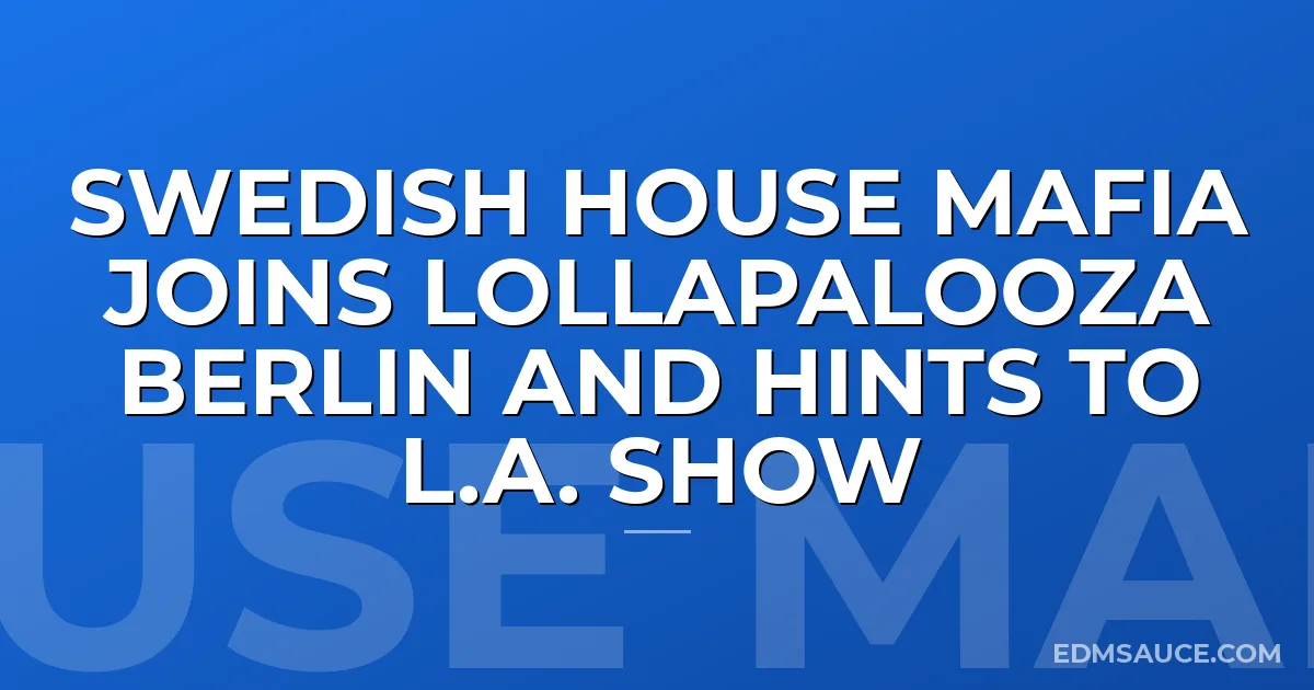 Swedish House Mafia Joins Lollapalooza Berlin And Hints To L.A. Show