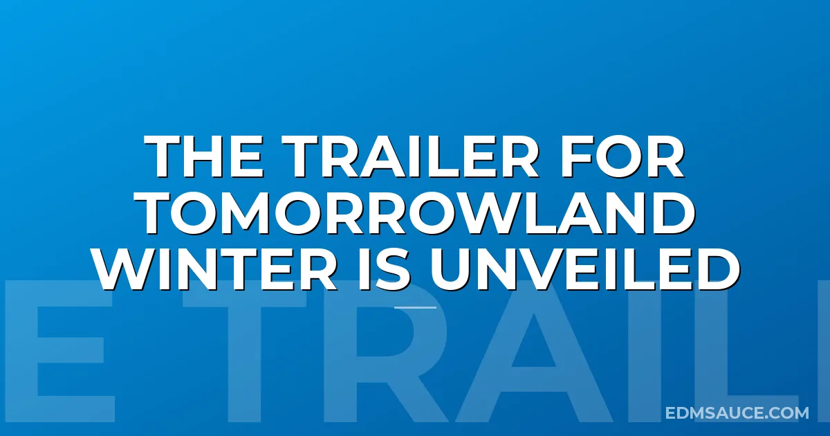 The Trailer For Tomorrowland Winter Is Unveiled