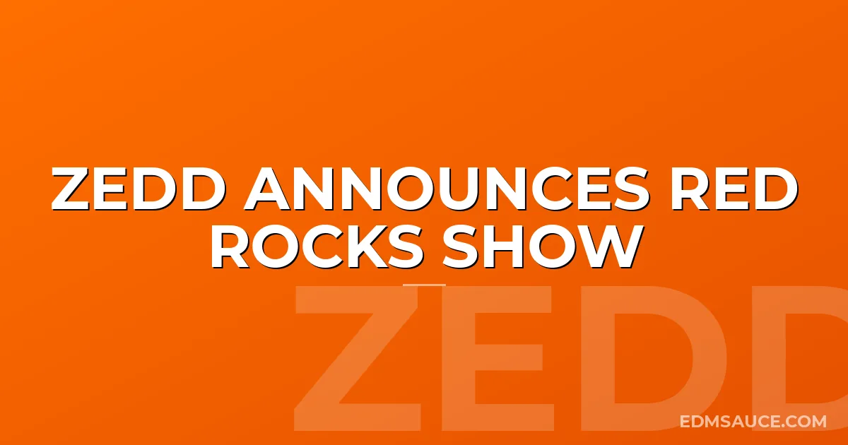 Zedd Announces Red Rocks Show