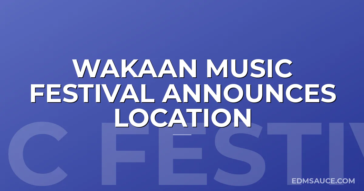 Wakaan Music Festival Announces Location