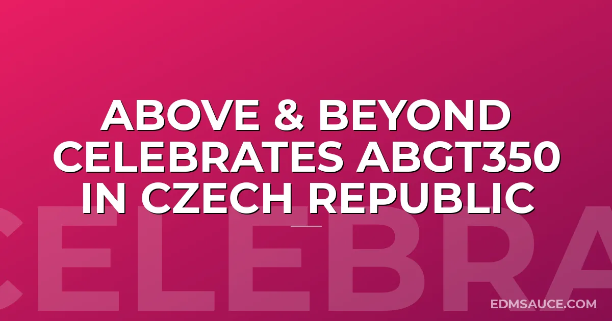 Above & Beyond Celebrates ABGT350 in Czech Republic