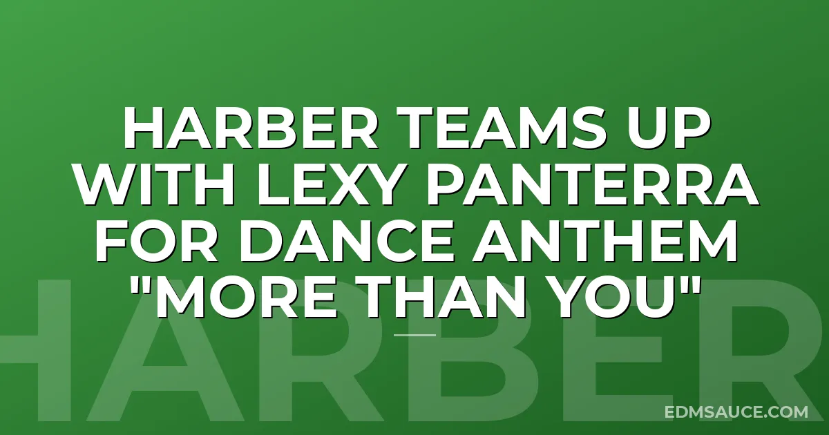 HARBER Teams Up With Lexy Panterra For Dance Anthem "More Than You"