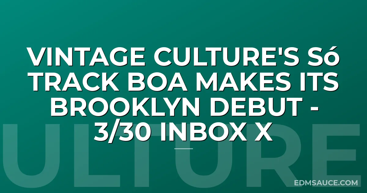 Vintage Culture's Só Track Boa Makes Its Brooklyn Debut - 3/30 Inbox x