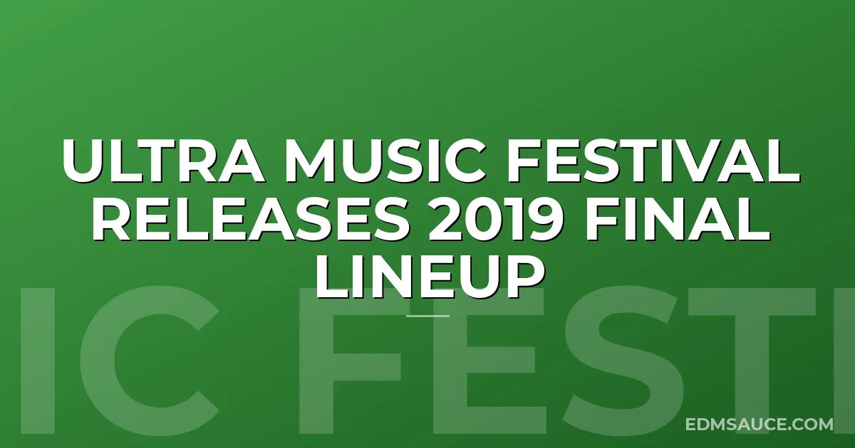 Ultra Music Festival Releases 2019 Final Lineup