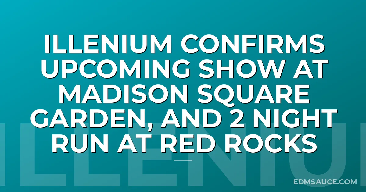 Illenium Confirms Upcoming Show At Madison Square Garden, And 2 Night Run At Red Rocks