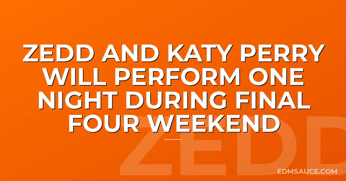 Zedd And Katy Perry Will Perform One Night During Final Four Weekend