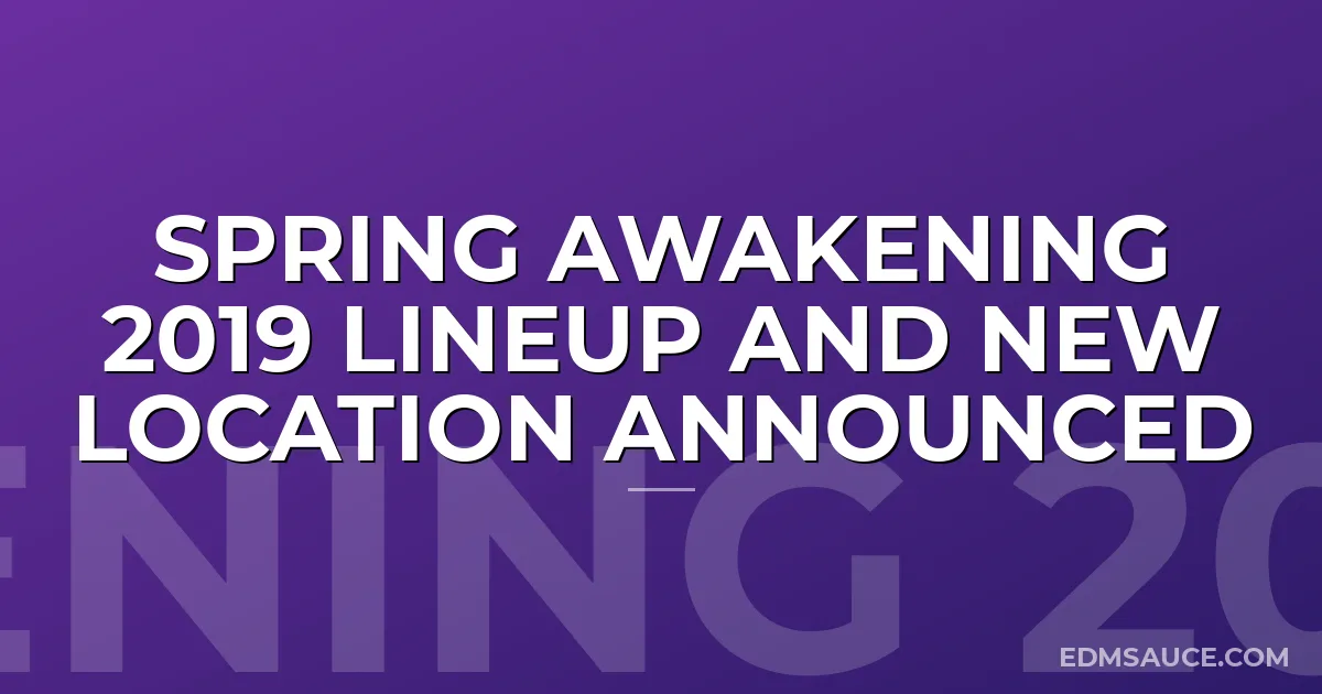 Spring Awakening 2019 Lineup And New Location Announced
