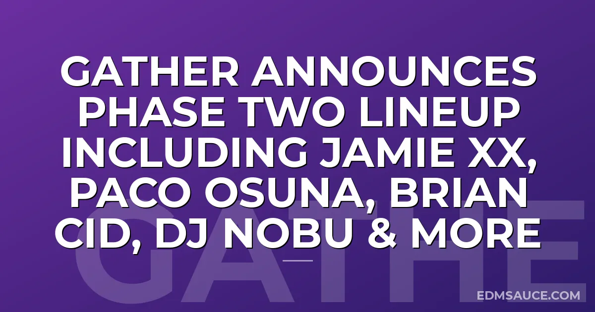 Gather Announces Phase Two Lineup Including Jamie XX, Paco Osuna, Brian Cid, DJ Nobu & More