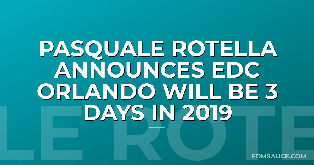 Pasquale Rotella Announces EDC Orlando Will Be 3 Days In 2019