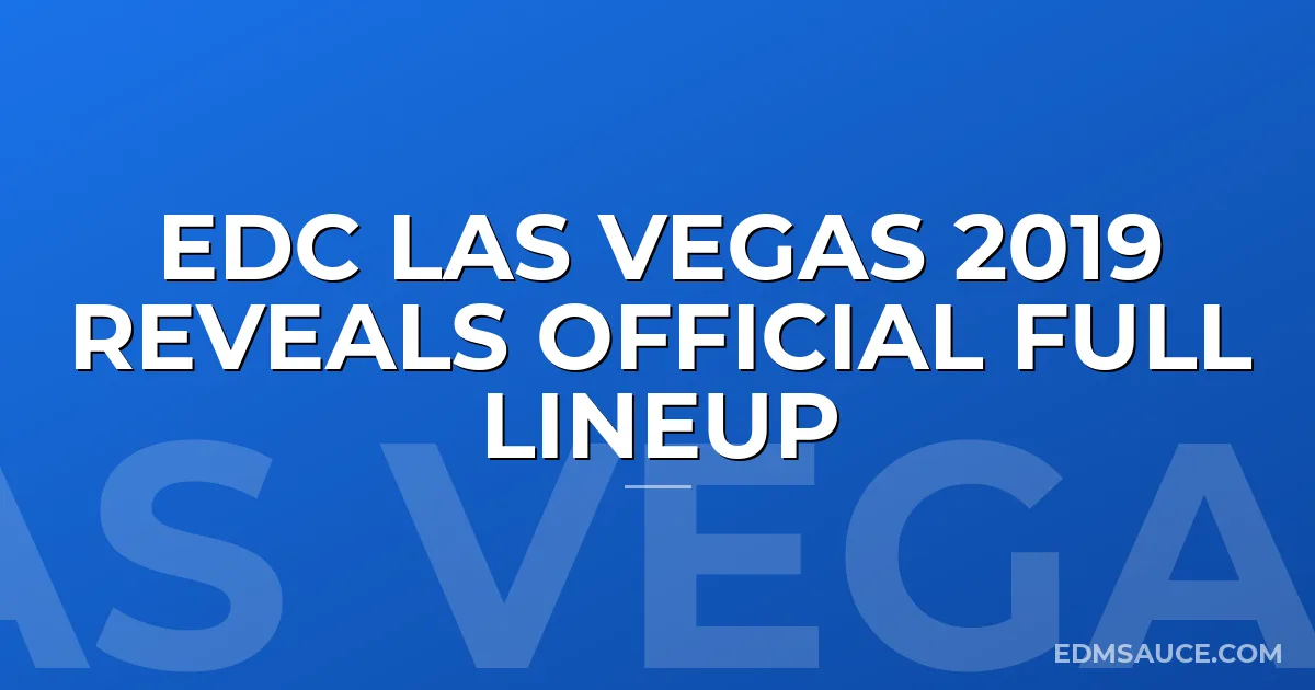 EDC Las Vegas 2019 Reveals Official Full Lineup