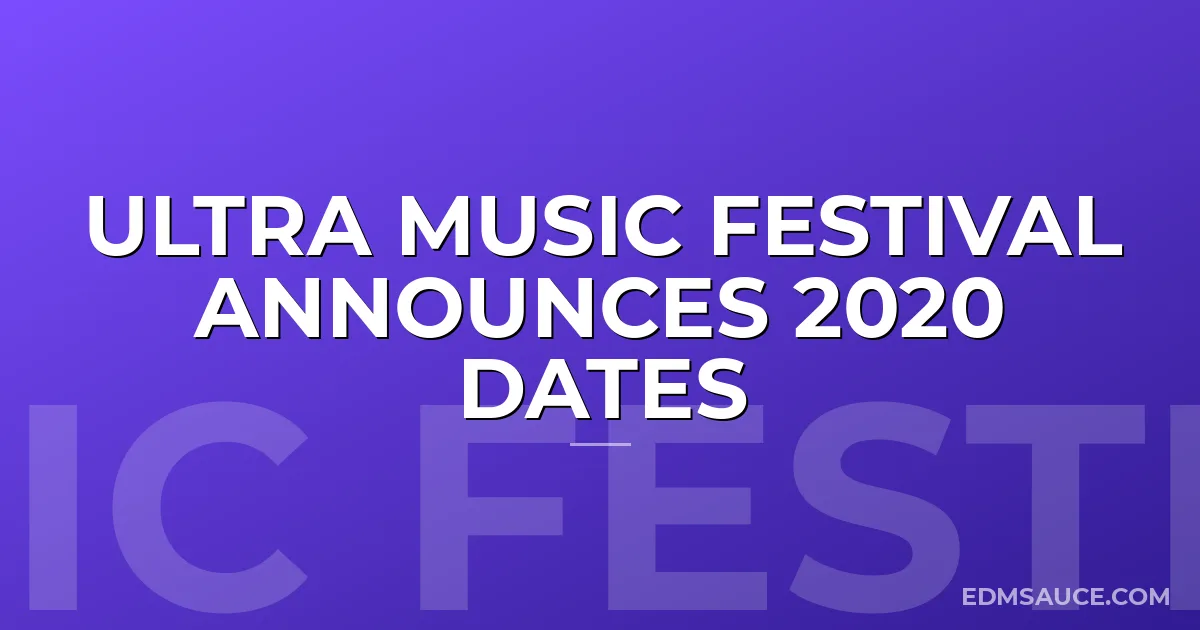Ultra Music Festival Announces 2020 Dates
