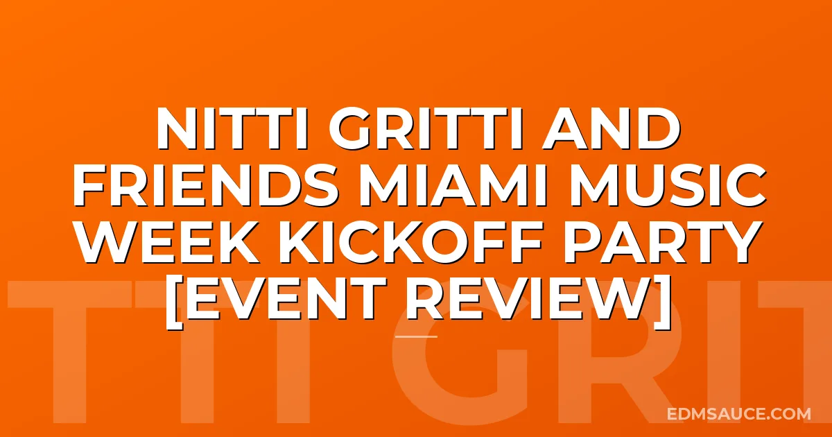 Nitti Gritti and Friends Miami Music Week Kickoff Party [Event Review]