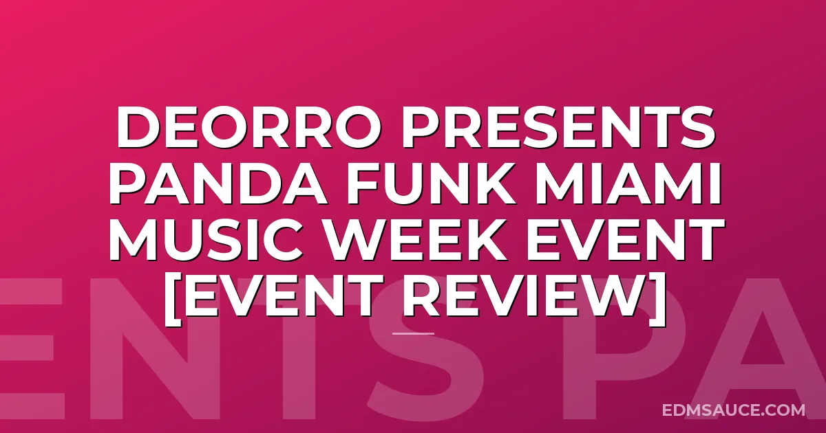 Deorro Presents Panda Funk Miami Music Week Event [Event Review]